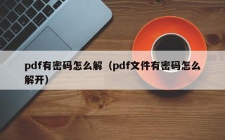 pdf有密碼怎么解（pdf文件有密碼怎么解開）