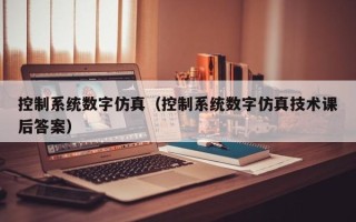 控制系統數字仿真（控制系統數字仿真技術課后答案）