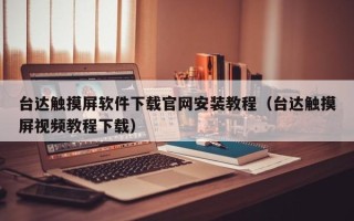 臺達(dá)觸摸屏軟件下載官網(wǎng)安裝教程（臺達(dá)觸摸屏視頻教程下載）