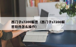 西門子s7200解密（西門子s7200解密軟件怎么操作）