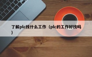 了解plc找什么工作（plc的工作好找嗎）