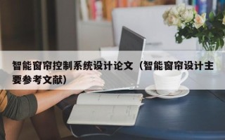 智能窗簾控制系統(tǒng)設(shè)計(jì)論文（智能窗簾設(shè)計(jì)主要參考文獻(xiàn)）