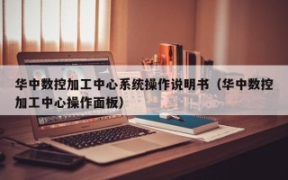 華中數控加工中心系統操作說明書（華中數控加工中心操作面板）