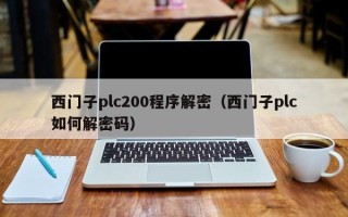 西門子plc200程序解密（西門子plc如何解密碼）