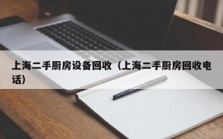 上海二手廚房設備回收（上海二手廚房回收電話）