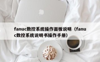 fanuc數(shù)控系統(tǒng)操作面板說明（fanuc數(shù)控系統(tǒng)說明書操作手冊）