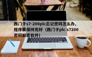 西門子s7-200plc忘記密碼怎么辦,程序要保持完好（西門子plc s7200密碼解密軟件）