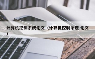 計算機控制系統論文（計算機控制系統 論文）