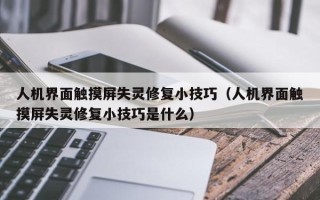 人機(jī)界面觸摸屏失靈修復(fù)小技巧（人機(jī)界面觸摸屏失靈修復(fù)小技巧是什么）