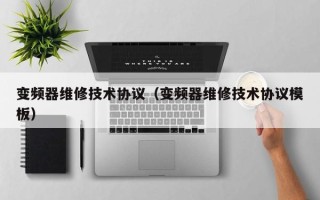 變頻器維修技術協議（變頻器維修技術協議模板）