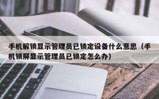 手機解鎖顯示管理員已鎖定設備什么意思（手機鎖屏顯示管理員已鎖定怎么辦）