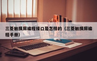 三菱觸摸屏編程接口是怎樣的（三菱觸摸屏編程手冊）