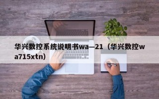 華興數控系統說明書wa—21（華興數控wa715xtn）