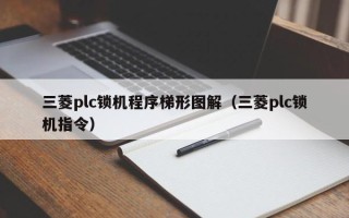 三菱plc鎖機程序梯形圖解（三菱plc鎖機指令）