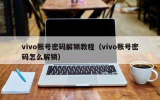 vivo賬號密碼解鎖教程（vivo賬號密碼怎么解鎖）