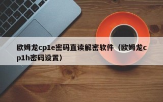 歐姆龍cp1e密碼直讀解密軟件（歐姆龍cp1h密碼設置）