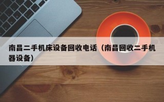 南昌二手機床設備回收電話（南昌回收二手機器設備）