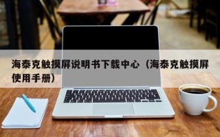 海泰克觸摸屏說明書下載中心（海泰克觸摸屏使用手冊）