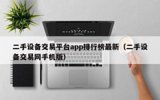 二手設(shè)備交易平臺(tái)app排行榜最新（二手設(shè)備交易網(wǎng)手機(jī)版）