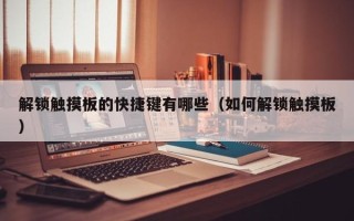 解鎖觸摸板的快捷鍵有哪些（如何解鎖觸摸板）
