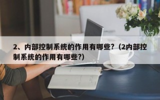 2、內部控制系統的作用有哪些?（2內部控制系統的作用有哪些?）
