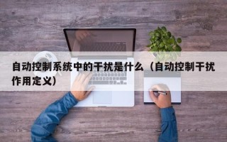 自動控制系統中的干擾是什么（自動控制干擾作用定義）