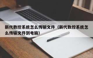 新代數控系統怎么傳輸文件（新代數控系統怎么傳輸文件到電腦）