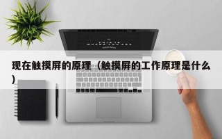 現在觸摸屏的原理（觸摸屏的工作原理是什么）