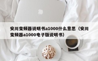 安川變頻器說明書a1000什么意思（安川變頻器a1000電子版說明書）