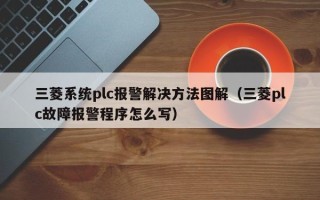 三菱系統plc報警解決方法圖解（三菱plc故障報警程序怎么寫）