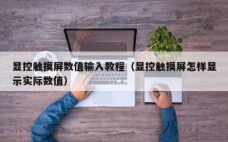 顯控觸摸屏數值輸入教程（顯控觸摸屏怎樣顯示實際數值）