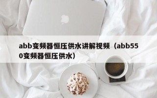 abb變頻器恒壓供水講解視頻（abb550變頻器恒壓供水）