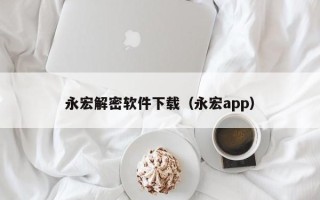 永宏解密軟件下載（永宏app）