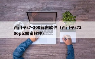 西門子s7-300解密軟件（西門子s7200plc解密軟件）