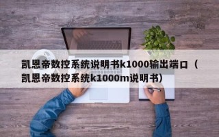 凱恩帝數(shù)控系統(tǒng)說(shuō)明書(shū)k1000輸出端口（凱恩帝數(shù)控系統(tǒng)k1000m說(shuō)明書(shū)）