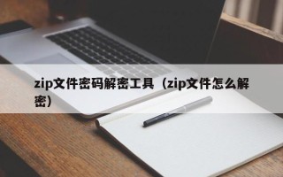 zip文件密碼解密工具（zip文件怎么解密）