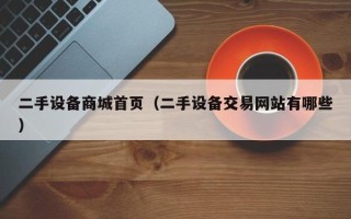 二手設(shè)備商城首頁（二手設(shè)備交易網(wǎng)站有哪些）
