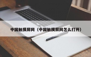 中國觸摸屏網（中國觸摸屏網怎么打開）