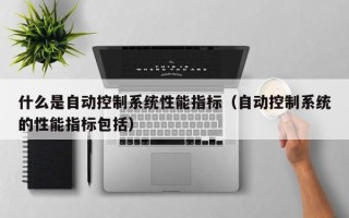 什么是自動控制系統性能指標（自動控制系統的性能指標包括）