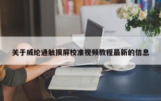 關于威綸通觸摸屏校準視頻教程最新的信息