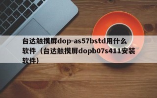 臺達觸摸屏dop-as57bstd用什么軟件（臺達觸摸屏dopb07s411安裝軟件）