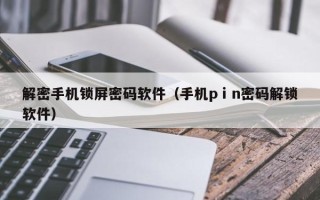 解密手機鎖屏密碼軟件（手機pⅰn密碼解鎖軟件）