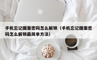 手機忘記圖案密碼怎么解鎖（手機忘記圖案密碼怎么解鎖最簡單方法）