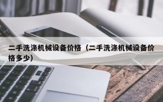 二手洗滌機械設(shè)備價格（二手洗滌機械設(shè)備價格多少）