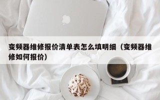 變頻器維修報價清單表怎么填明細（變頻器維修如何報價）