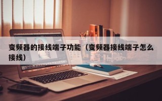 變頻器的接線端子功能（變頻器接線端子怎么接線）