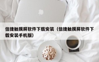 信捷觸摸屏軟件下載安裝（信捷觸摸屏軟件下載安裝手機版）