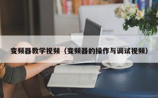 變頻器教學視頻（變頻器的操作與調試視頻）