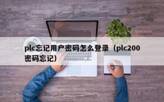 plc忘記用戶密碼怎么登錄（plc200密碼忘記）
