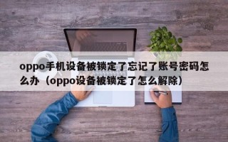 oppo手機設備被鎖定了忘記了賬號密碼怎么辦（oppo設備被鎖定了怎么解除）